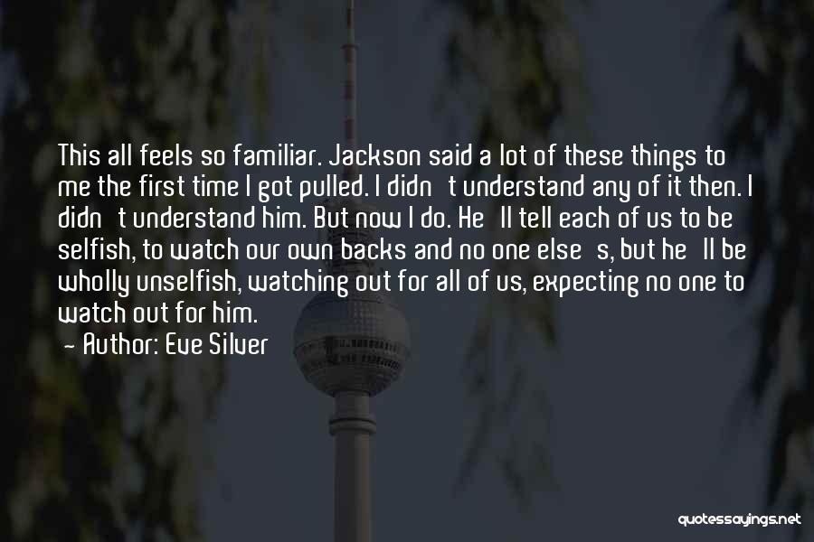 Eve Silver Quotes: This All Feels So Familiar. Jackson Said A Lot Of These Things To Me The First Time I Got Pulled.