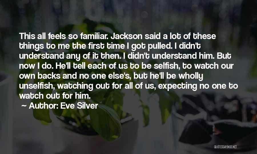 Eve Silver Quotes: This All Feels So Familiar. Jackson Said A Lot Of These Things To Me The First Time I Got Pulled.