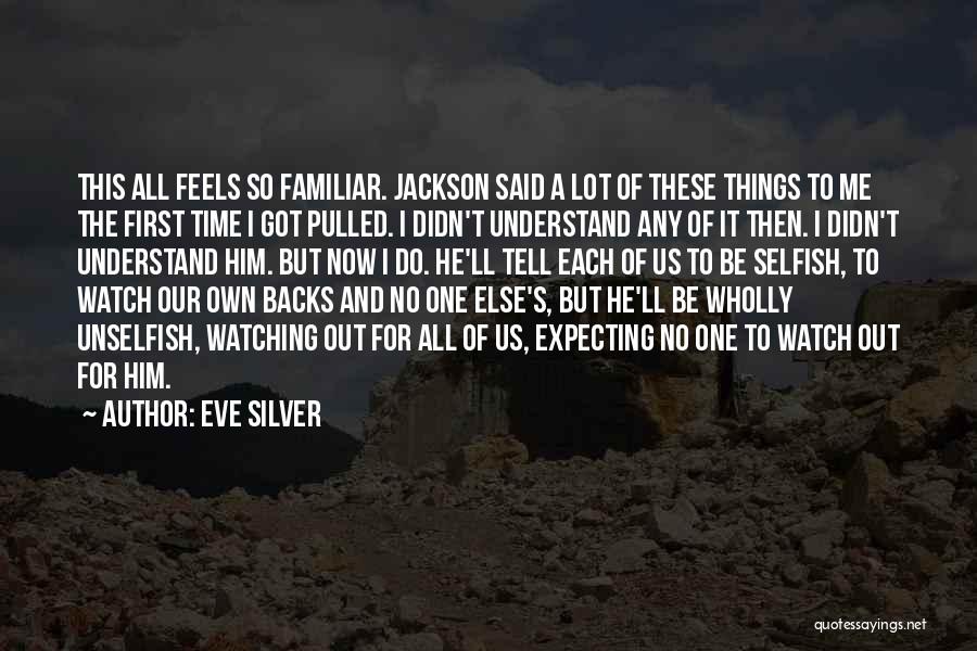 Eve Silver Quotes: This All Feels So Familiar. Jackson Said A Lot Of These Things To Me The First Time I Got Pulled.