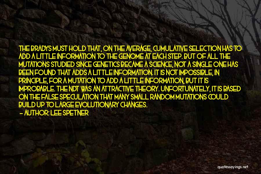 Lee Spetner Quotes: The Bradys Must Hold That, On The Average, Cumulative Selection Has To Add A Little Information To The Genome At