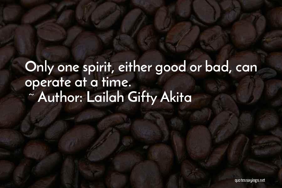 Lailah Gifty Akita Quotes: Only One Spirit, Either Good Or Bad, Can Operate At A Time.