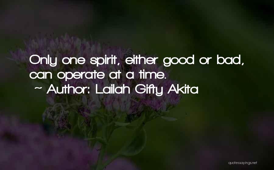 Lailah Gifty Akita Quotes: Only One Spirit, Either Good Or Bad, Can Operate At A Time.