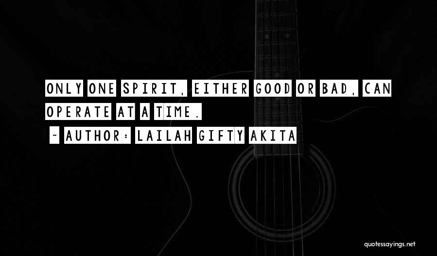 Lailah Gifty Akita Quotes: Only One Spirit, Either Good Or Bad, Can Operate At A Time.