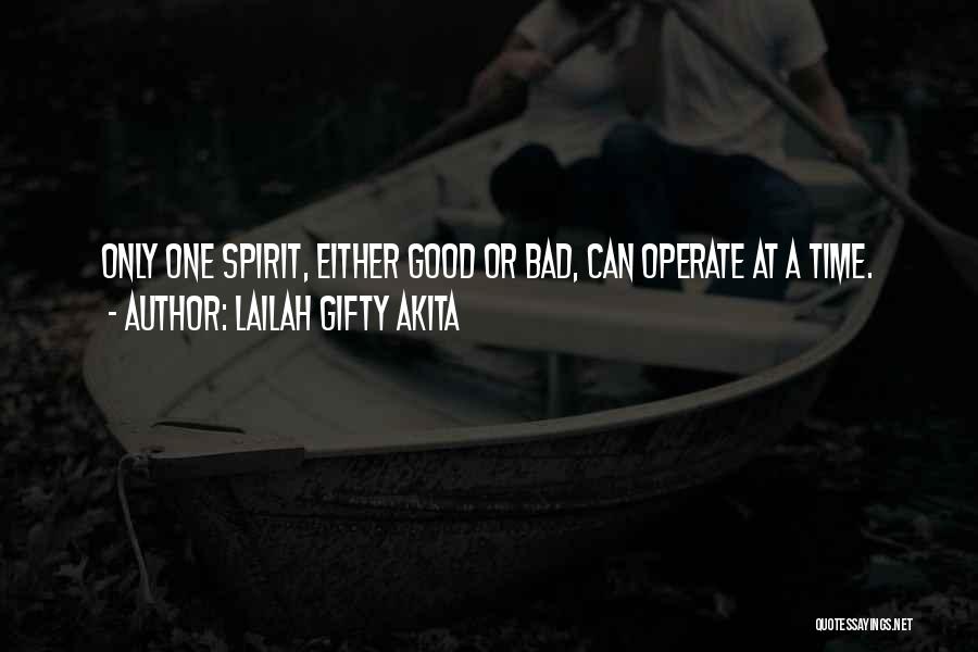 Lailah Gifty Akita Quotes: Only One Spirit, Either Good Or Bad, Can Operate At A Time.