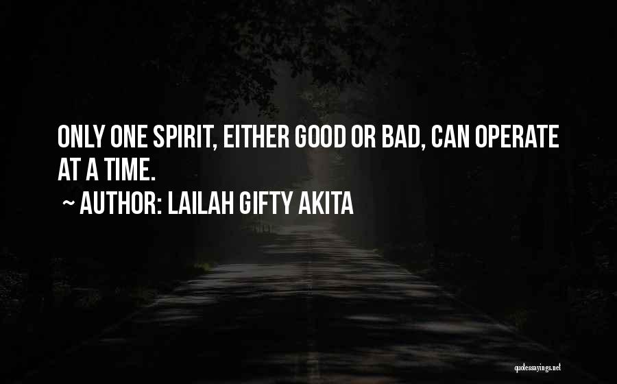 Lailah Gifty Akita Quotes: Only One Spirit, Either Good Or Bad, Can Operate At A Time.