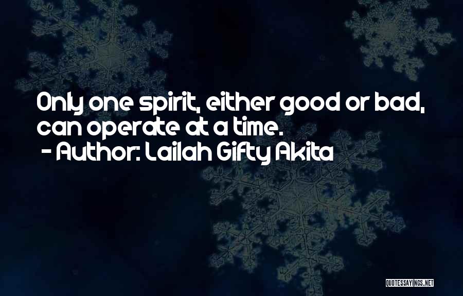Lailah Gifty Akita Quotes: Only One Spirit, Either Good Or Bad, Can Operate At A Time.