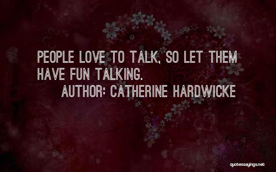 Catherine Hardwicke Quotes: People Love To Talk, So Let Them Have Fun Talking.