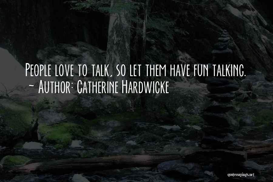 Catherine Hardwicke Quotes: People Love To Talk, So Let Them Have Fun Talking.