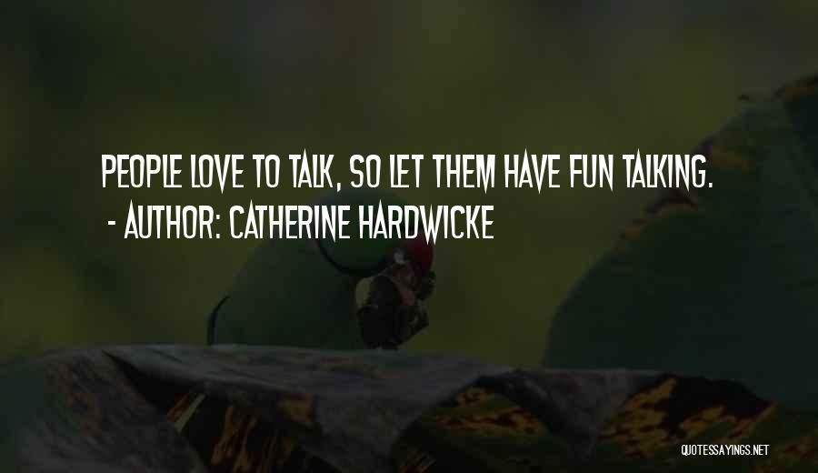 Catherine Hardwicke Quotes: People Love To Talk, So Let Them Have Fun Talking.