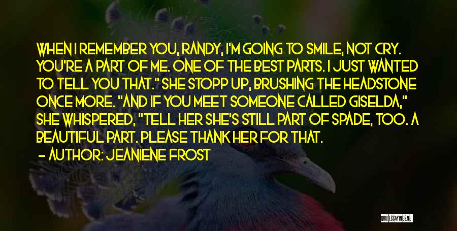 Jeaniene Frost Quotes: When I Remember You, Randy, I'm Going To Smile, Not Cry. You're A Part Of Me. One Of The Best