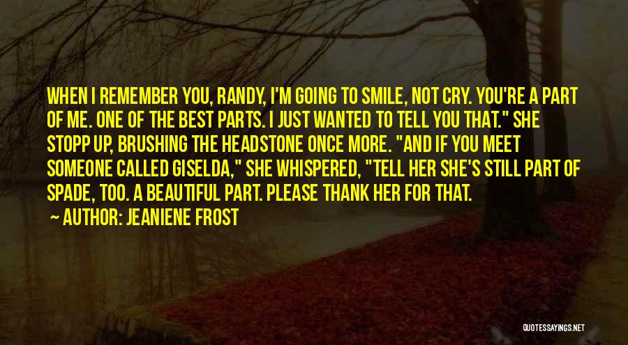 Jeaniene Frost Quotes: When I Remember You, Randy, I'm Going To Smile, Not Cry. You're A Part Of Me. One Of The Best