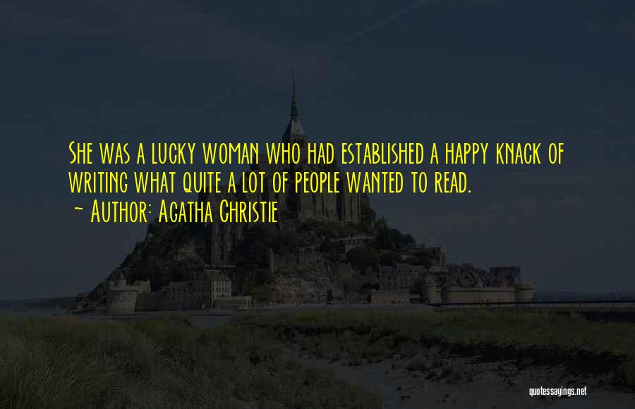 Agatha Christie Quotes: She Was A Lucky Woman Who Had Established A Happy Knack Of Writing What Quite A Lot Of People Wanted