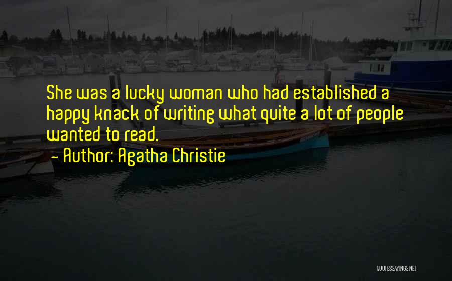 Agatha Christie Quotes: She Was A Lucky Woman Who Had Established A Happy Knack Of Writing What Quite A Lot Of People Wanted