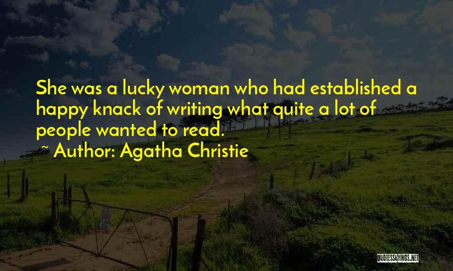 Agatha Christie Quotes: She Was A Lucky Woman Who Had Established A Happy Knack Of Writing What Quite A Lot Of People Wanted