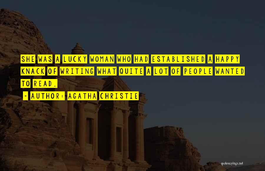 Agatha Christie Quotes: She Was A Lucky Woman Who Had Established A Happy Knack Of Writing What Quite A Lot Of People Wanted