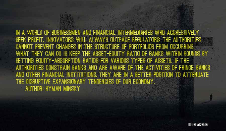 Hyman Minsky Quotes: In A World Of Businessmen And Financial Intermediaries Who Aggressively Seek Profit, Innovators Will Always Outpace Regulators; The Authorities Cannot