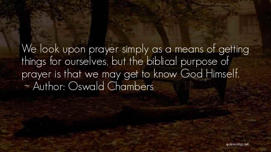 Oswald Chambers Quotes: We Look Upon Prayer Simply As A Means Of Getting Things For Ourselves, But The Biblical Purpose Of Prayer Is