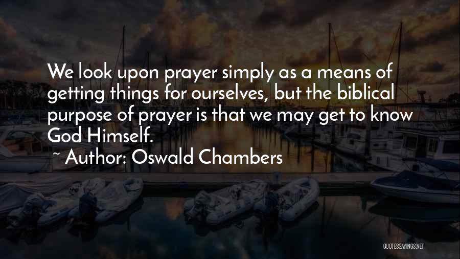 Oswald Chambers Quotes: We Look Upon Prayer Simply As A Means Of Getting Things For Ourselves, But The Biblical Purpose Of Prayer Is