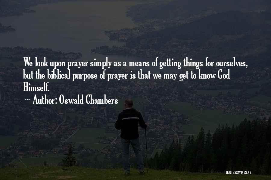 Oswald Chambers Quotes: We Look Upon Prayer Simply As A Means Of Getting Things For Ourselves, But The Biblical Purpose Of Prayer Is