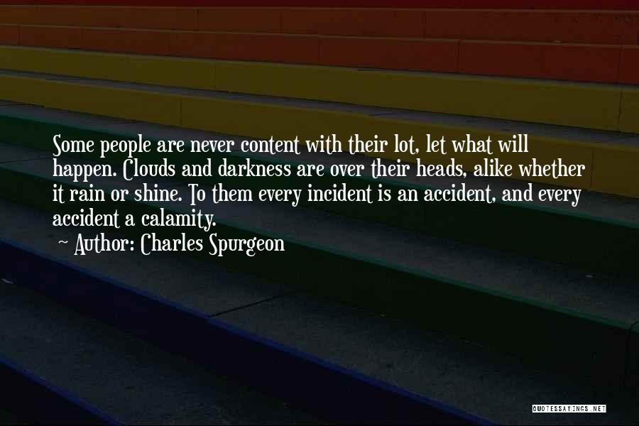 Charles Spurgeon Quotes: Some People Are Never Content With Their Lot, Let What Will Happen. Clouds And Darkness Are Over Their Heads, Alike