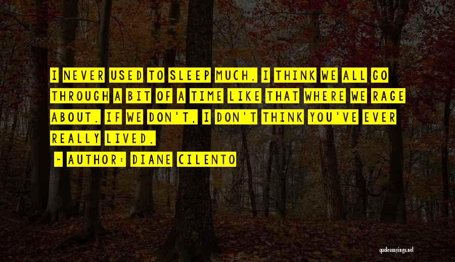 Diane Cilento Quotes: I Never Used To Sleep Much. I Think We All Go Through A Bit Of A Time Like That Where