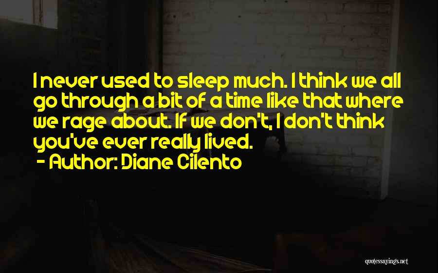 Diane Cilento Quotes: I Never Used To Sleep Much. I Think We All Go Through A Bit Of A Time Like That Where