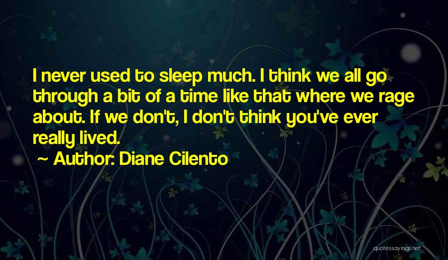 Diane Cilento Quotes: I Never Used To Sleep Much. I Think We All Go Through A Bit Of A Time Like That Where