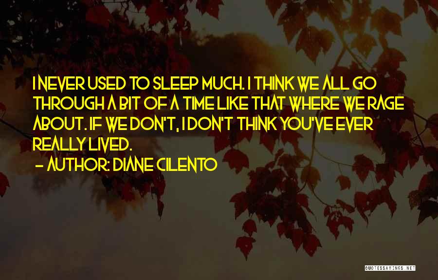 Diane Cilento Quotes: I Never Used To Sleep Much. I Think We All Go Through A Bit Of A Time Like That Where