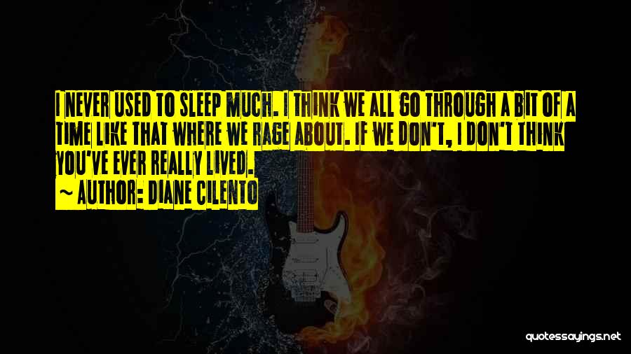 Diane Cilento Quotes: I Never Used To Sleep Much. I Think We All Go Through A Bit Of A Time Like That Where