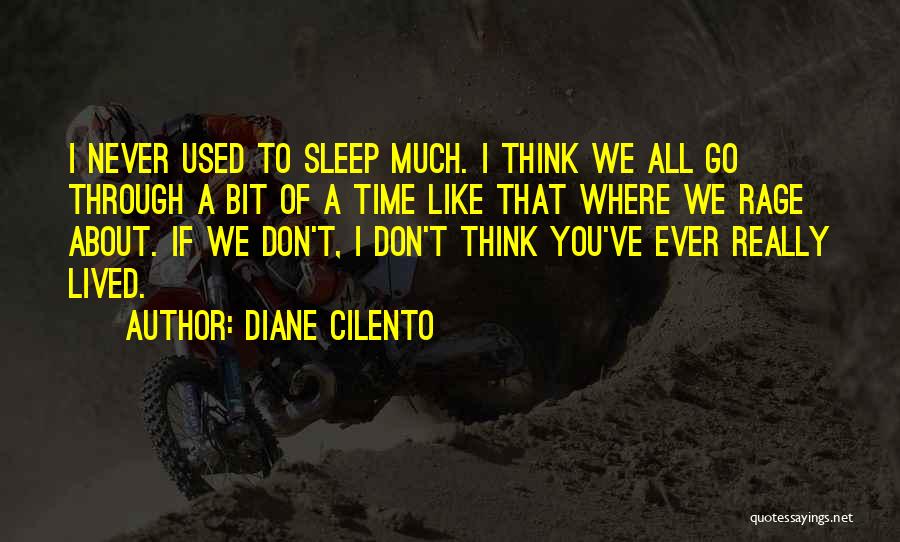 Diane Cilento Quotes: I Never Used To Sleep Much. I Think We All Go Through A Bit Of A Time Like That Where