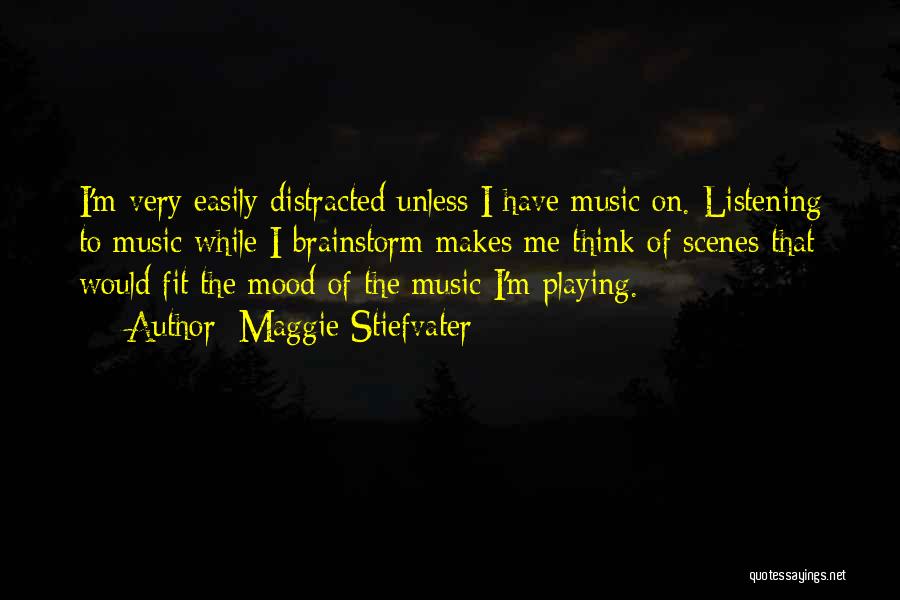Maggie Stiefvater Quotes: I'm Very Easily Distracted Unless I Have Music On. Listening To Music While I Brainstorm Makes Me Think Of Scenes