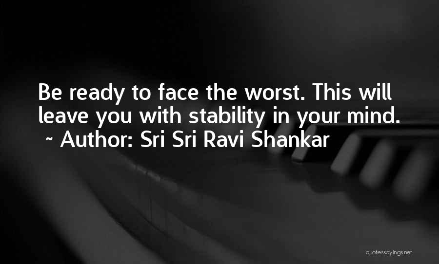 Sri Sri Ravi Shankar Quotes: Be Ready To Face The Worst. This Will Leave You With Stability In Your Mind.