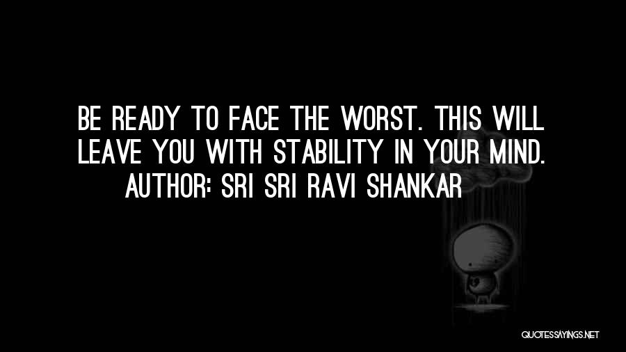 Sri Sri Ravi Shankar Quotes: Be Ready To Face The Worst. This Will Leave You With Stability In Your Mind.
