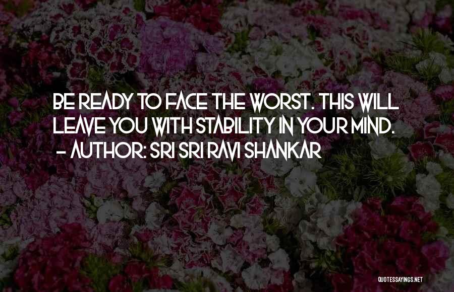 Sri Sri Ravi Shankar Quotes: Be Ready To Face The Worst. This Will Leave You With Stability In Your Mind.