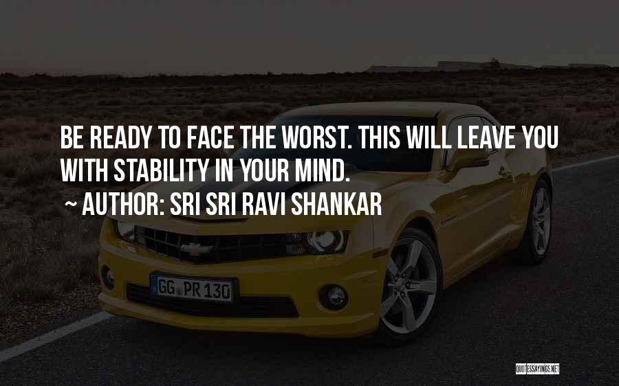 Sri Sri Ravi Shankar Quotes: Be Ready To Face The Worst. This Will Leave You With Stability In Your Mind.