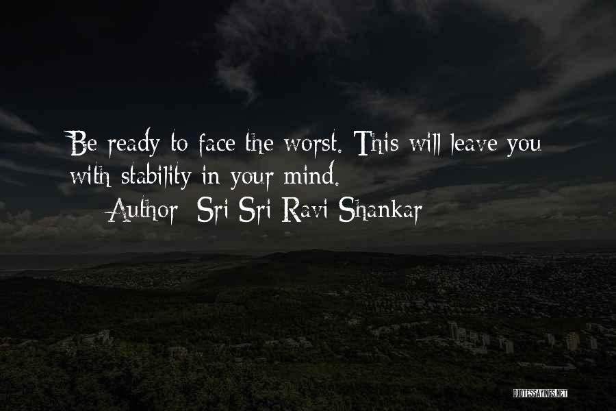Sri Sri Ravi Shankar Quotes: Be Ready To Face The Worst. This Will Leave You With Stability In Your Mind.