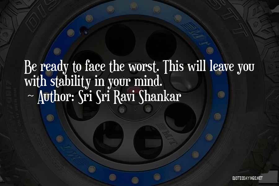 Sri Sri Ravi Shankar Quotes: Be Ready To Face The Worst. This Will Leave You With Stability In Your Mind.