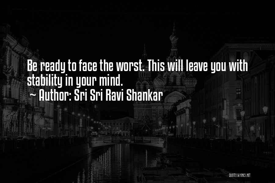 Sri Sri Ravi Shankar Quotes: Be Ready To Face The Worst. This Will Leave You With Stability In Your Mind.