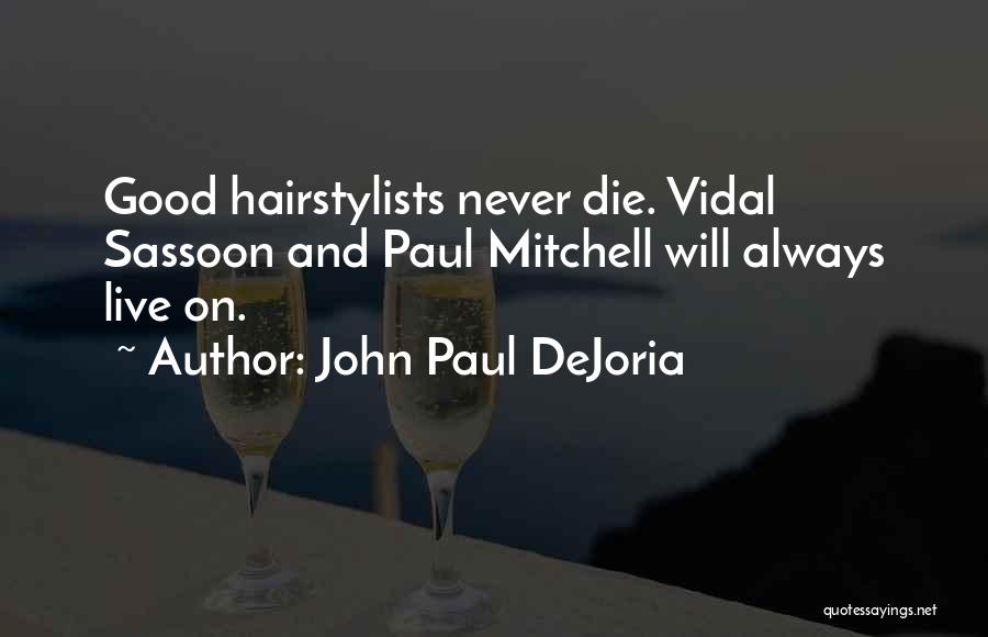John Paul DeJoria Quotes: Good Hairstylists Never Die. Vidal Sassoon And Paul Mitchell Will Always Live On.