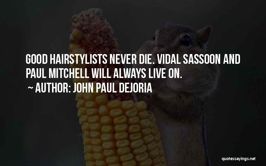 John Paul DeJoria Quotes: Good Hairstylists Never Die. Vidal Sassoon And Paul Mitchell Will Always Live On.