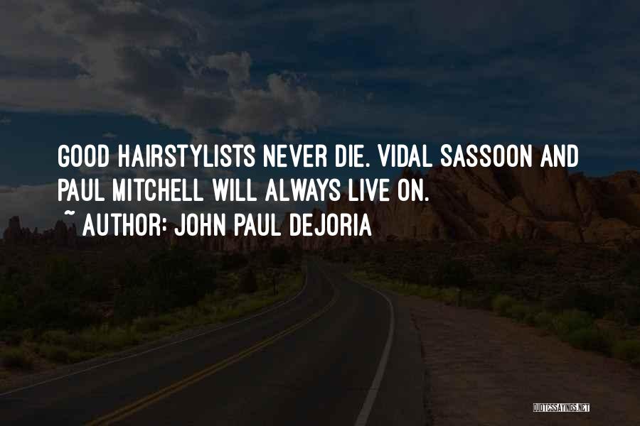 John Paul DeJoria Quotes: Good Hairstylists Never Die. Vidal Sassoon And Paul Mitchell Will Always Live On.