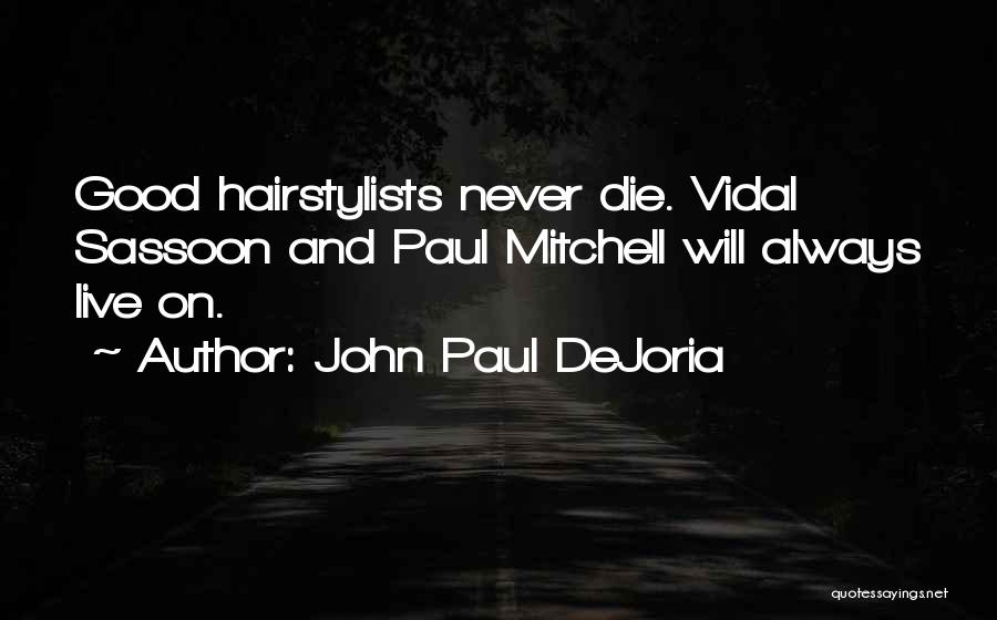 John Paul DeJoria Quotes: Good Hairstylists Never Die. Vidal Sassoon And Paul Mitchell Will Always Live On.