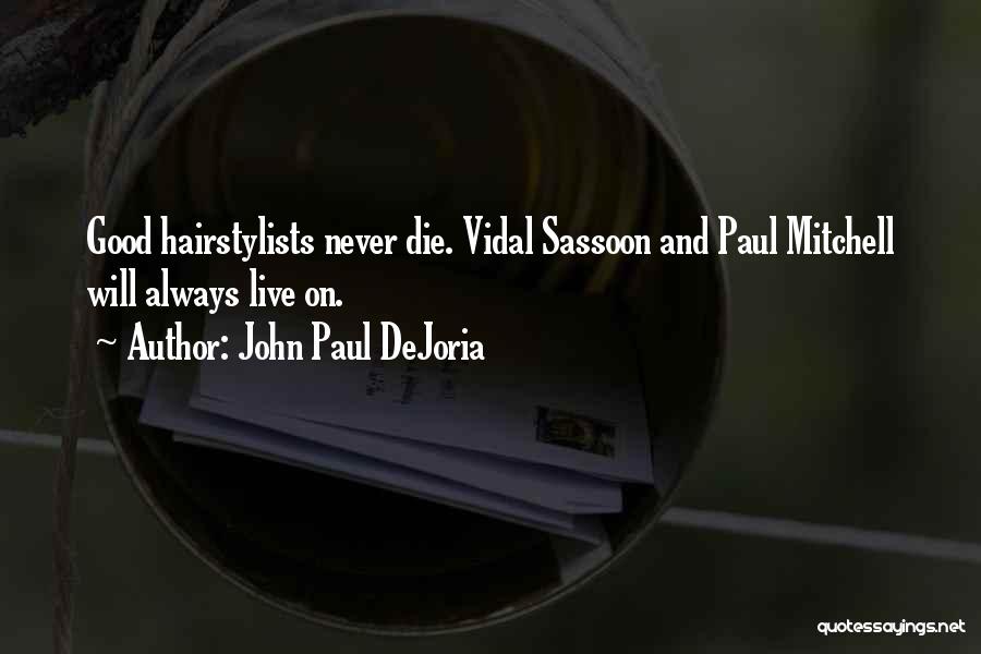 John Paul DeJoria Quotes: Good Hairstylists Never Die. Vidal Sassoon And Paul Mitchell Will Always Live On.