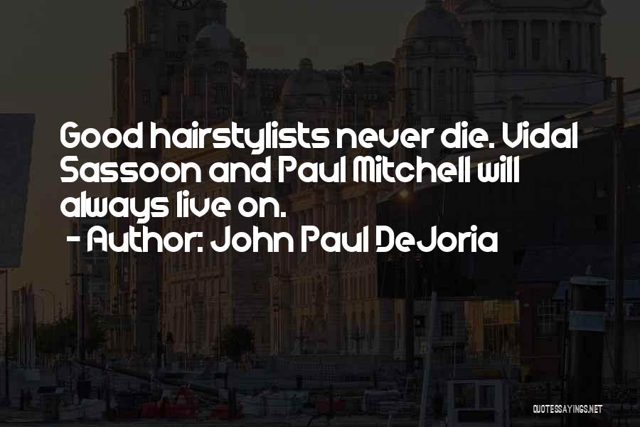 John Paul DeJoria Quotes: Good Hairstylists Never Die. Vidal Sassoon And Paul Mitchell Will Always Live On.
