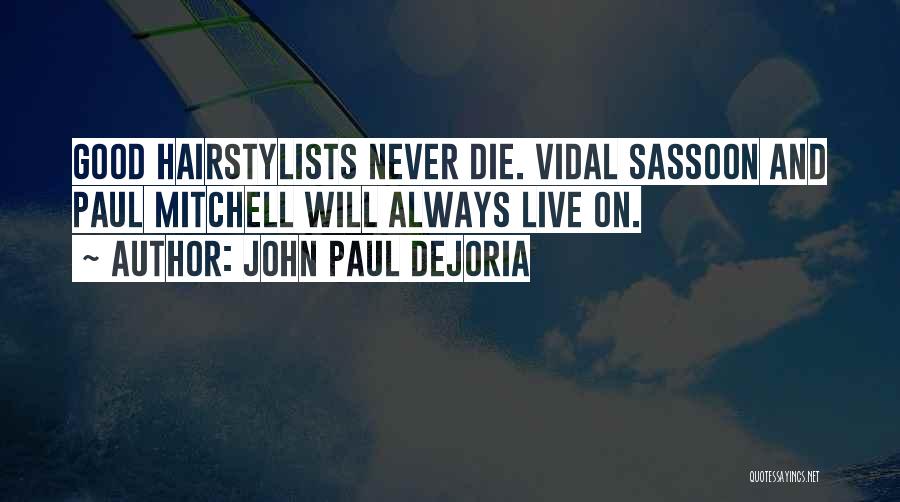 John Paul DeJoria Quotes: Good Hairstylists Never Die. Vidal Sassoon And Paul Mitchell Will Always Live On.