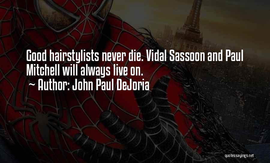 John Paul DeJoria Quotes: Good Hairstylists Never Die. Vidal Sassoon And Paul Mitchell Will Always Live On.