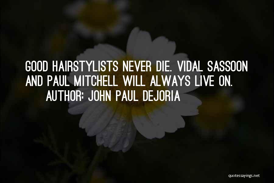 John Paul DeJoria Quotes: Good Hairstylists Never Die. Vidal Sassoon And Paul Mitchell Will Always Live On.