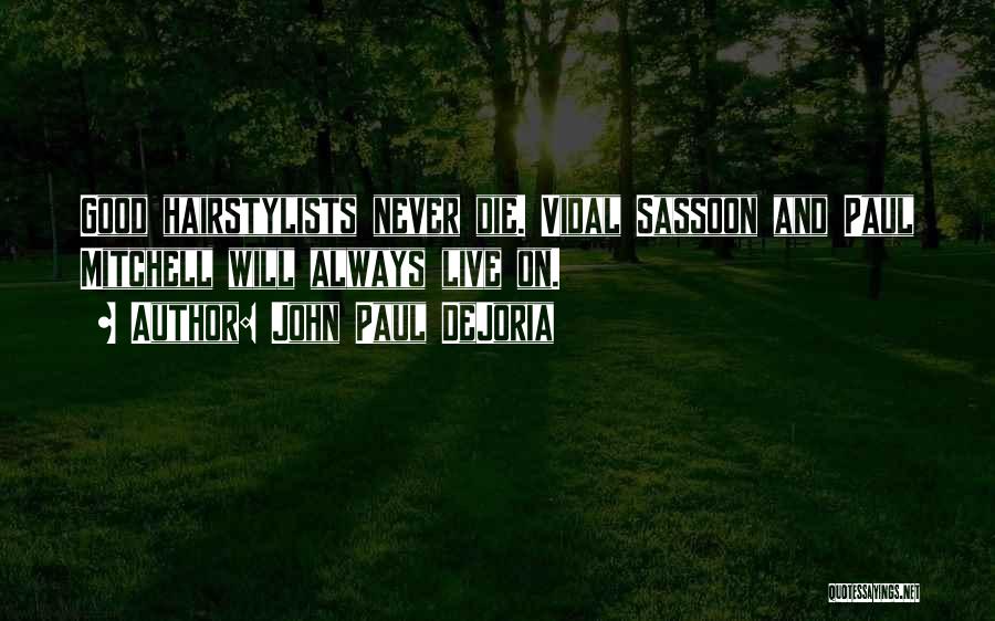 John Paul DeJoria Quotes: Good Hairstylists Never Die. Vidal Sassoon And Paul Mitchell Will Always Live On.