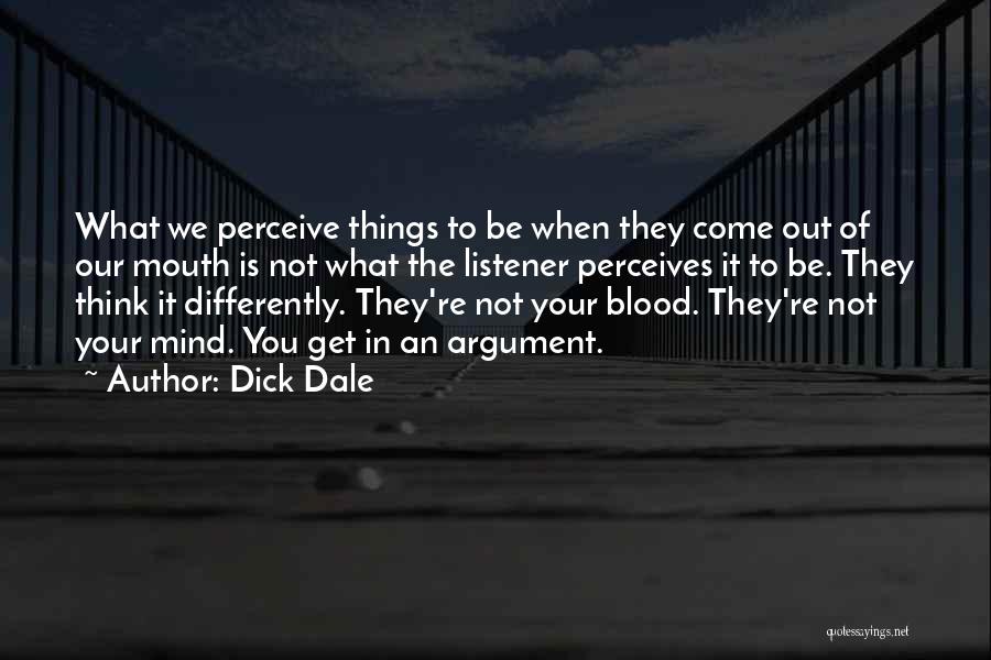 Dick Dale Quotes: What We Perceive Things To Be When They Come Out Of Our Mouth Is Not What The Listener Perceives It