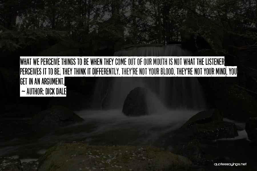 Dick Dale Quotes: What We Perceive Things To Be When They Come Out Of Our Mouth Is Not What The Listener Perceives It